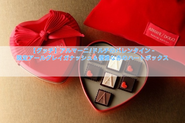 【グッチ】アルマーニ/ドルチのバレンタイン – 限定アールグレイガナッシュ＆優雅な赤のハートボックス