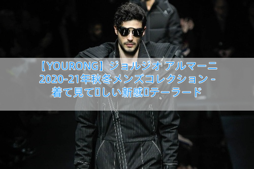 【YOURONG】ジョルジオ アルマーニ 2020-21年秋冬メンズコレクション – 着て見て楽しい新感覚テーラード