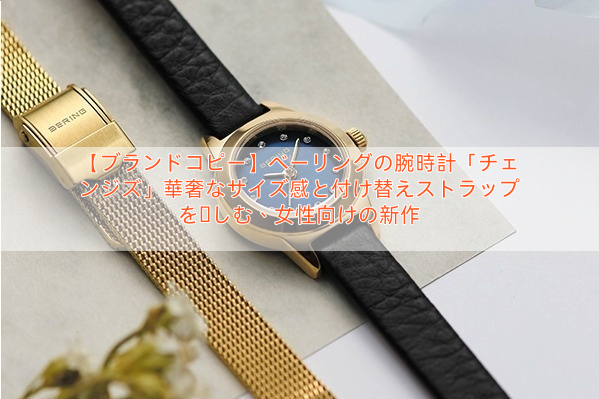 【ブランドコピー】ベーリングの腕時計「チェンジズ」華奢なサイズ感と付け替えストラップを楽しむ、女性向けの新作